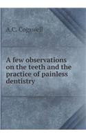 A Few Observations on the Teeth and the Practice of Painless Dentistry