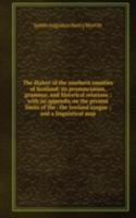 dialect of the southern counties of Scotland: its pronunciation, grammar, and historical relations ; with an appendix on the present limits of the . the lowland tongue ; and a linguistical map