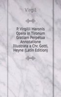 P. Virgilii Maronis Opera in Tironum Gratiam Perpetua Annotatione Illustrata a Chr. Gottl. Heyne (Latin Edition)