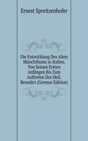 Die Entwicklung Des Alten Munchthums in Italien, Von Seinen Ersten Anfangen Bis Zum Auftreten Des Heil. Benedict (German Edition)