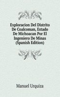Exploracion Del Distrito De Coalcoman, Estado De Michoacan Por El Ingeniero De Minas (Spanish Edition)