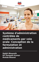 Système d'administration contrôlée de médicaments par voie orale- Conception de la formulation et administration