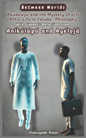 Between Worlds: Àkúdàáyà and the Mystery of Life After Life in Yorùbá Philosophy: With Cinematic Reflections from Aníkúlápó and Ayél?jà