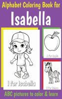 ABC Coloring Book for Isabella: Book for Isabella with Alphabet to Color for Kids 1 2 3 4 5 6 Year Olds