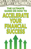 The Ultimate Guide on How To Accelerate Your Financial Success