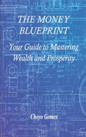 The Money Blueprint: Your Guide to Mastering Wealth and Prosperity