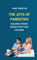 Joys of Parenting: Building Strong Bonds With Your Children