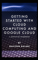 Getting started with Cloud Computing and Google Cloud: A Definitive Handbook