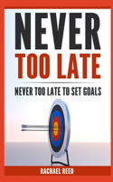 Never Too Late: Never Too Late to Set Goals
