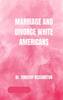 Marriage and Divorce White Americans.