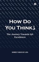 How Do You Think?: The Journey Towards QA Excellence
