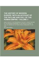 The History of Modern Europe (Volume 3); With an Account of the Decline and Fall of the Roman Empire. and a View of the Progress of Society from the R