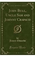 John Bull, Uncle Sam and Johnny Crapaud (Classic Reprint)