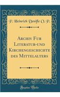 Archiv Fur Literatur-Und Kirchengeschichte Des Mittelalters (Classic Reprint)