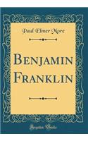 Benjamin Franklin (Classic Reprint)