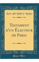Testament d'un Électeur de Paris (Classic Reprint)