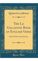 The Le Gallienne Book of English Verse: Edited with an Introduction (Classic Reprint): Edited with an Introduction (Classic Reprint)