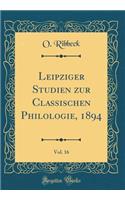 Leipziger Studien zur Classischen Philologie, 1894, Vol. 16 (Classic Reprint)