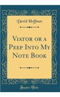 Viator or a Peep Into My Note Book (Classic Reprint)