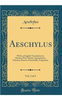 Aeschylus, Vol. 2 of 2: With an English Translation by Herbert Weir Smyth; Agamemnon, Libation-Bearers, Eumenides, Fragments (Classic Reprint)