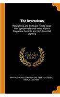 The Inventions: Researches and Writing of Nikola Tesla, With Special Reference to his Work in Polyphase Currents and High Potential Lighting