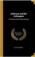 Jefferson and His Colleagues: A Chronicle of the Virginia Dynasty