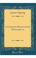 Lateinisch-Romanisches Wï¿½rterbuch (Classic Reprint)