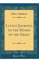 Little Journeys to the Homes of the Great (Classic Reprint)