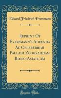 Reprint of Eversmann's Addenda Ad Celeberrimi Pallasii Zoographiam Rosso-Asiaticam (Classic Reprint)