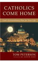 Catholics Come Home: God's Extraordinary Plan for Your Life