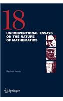 18 Unconventional Essays on the Nature of Mathematics