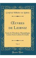 ?uvres de Leibniz, Vol. 2: Essais de Théodicée; Monadologie; Lettres Entre Leibniz Et Clarke (Classic Reprint)