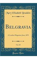 Belgravia, Vol. 20: A London Magazine; June, 1873 (Classic Reprint): A London Magazine; June, 1873 (Classic Reprint)