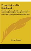 Eccentricities For Edinburgh: Containing Poems, Entitled A Lamentation To Scotch Booksellers; Fire Or The Sun-Poker; Mr. Champernoune And More (1820)(English)