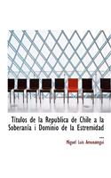 Tastulos de La Repaoblica de Chile AI La Soberanasa I Dominio de La Estremidad ...: (English)