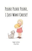 Please Please Please, I Just Want Cheese!