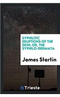 Syphilitic Eruptions of the Skin; Or, the Syphilo-Dermata