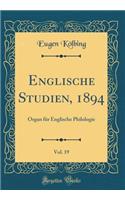 Englische Studien, 1894, Vol. 19: Organ Fr Englische Philologie (Classic Reprint)