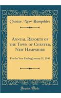 Annual Reports of the Town of Chester, New Hampshire: For the Year Ending January 31, 1940 (Classic Reprint)