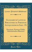 Glossarium Latinum Bibliothecae Parisinae Antiquissimum Saec. IX: Descripsit, Primium Edidit, Adnotationibus Illustravit (Classic Reprint)