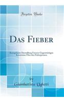 Das Fieber: Kurzgefasste Darstellung Unserer GegenwÃ¤rtigen Kenntnisse Ã?ber Den Fieberprozess (Classic Reprint)