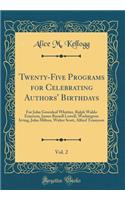 Twenty-Five Programs for Celebrating Authors' Birthdays, Vol. 2: For John Greenleaf Whittier, Ralph Waldo Emerson, James Russell Lowell, Washington Irving, John Milton, Walter Scott, Alfred Tennyson (Classic Reprint)