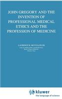 John Gregory and the Invention of Professional Medical Ethics and the Profession of Medicine