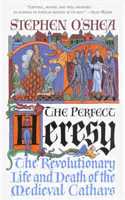 The Perfect Heresy: The Revolutionary Life and Spectacular Death of the Medieval Cathars