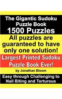 The Gigantic Sudoku Puzzle Book. 1500 Puzzles. Easy through Challenging to Nail Biting and Torturous. Largest Printed Sudoku Puzzle Book ever.