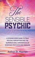 Sensible Psychic: A Leading-Edge Guide To True Psychic Perception