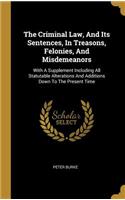 The Criminal Law, And Its Sentences, In Treasons, Felonies, And Misdemeanors