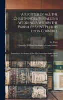 Register of All the Christninges, Burialles & Weddinges Within the Parish of Saint Peeters Upon Cornhill