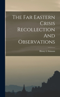 Far Eastern Crisis Recollection And Observations