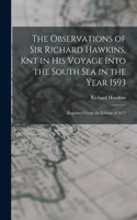 Observations of Sir Richard Hawkins, Knt in His Voyage Into the South Sea in the Year 1593: Reprinted From the Edition of 1622